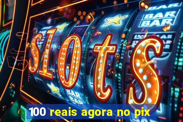 100 reais agora no pix